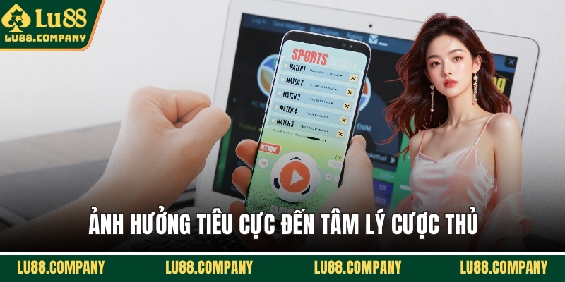 Ảnh hưởng tiêu cực đến tâm lý cược thủ