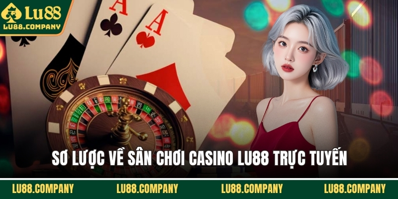 Sơ lược về sân chơi Casino LU88 trực tuyến