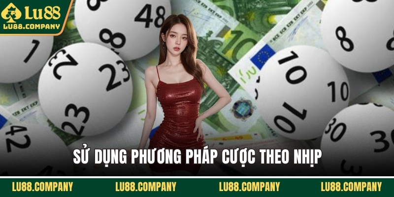 Sử dụng phương pháp cược theo nhịp