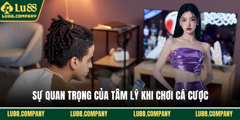 Sự quan trọng của tâm lý khi chơi cá cược