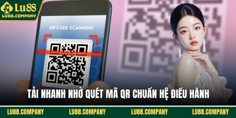 Tải nhanh nhờ quét mã QR chuẩn hệ điều hành