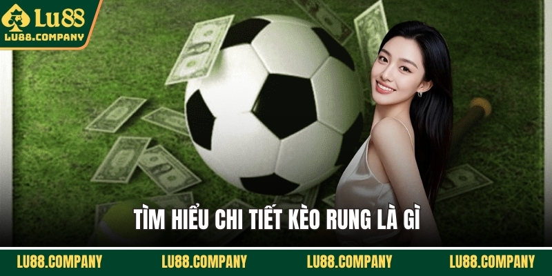 Tìm hiểu chi tiết kèo rung là gì