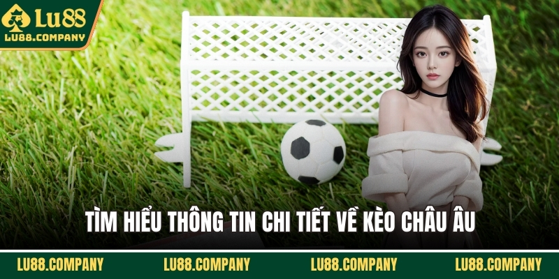 Tìm hiểu thông tin chi tiết về kèo châu Âu