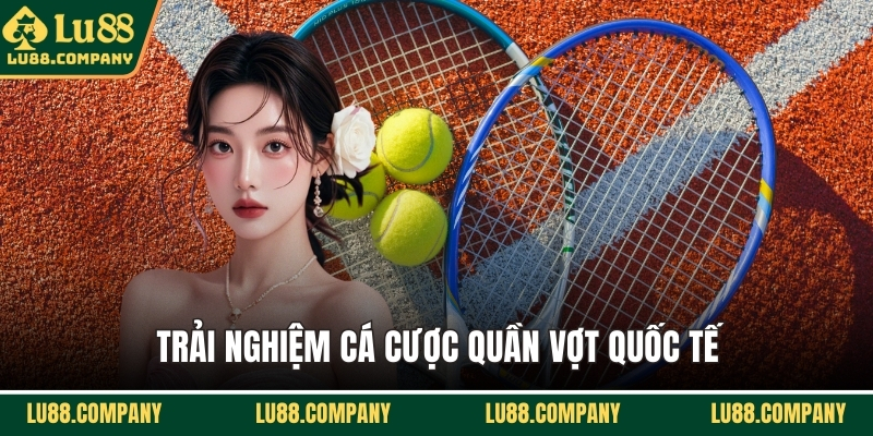 Trải nghiệm cá cược quần vợt quốc tế